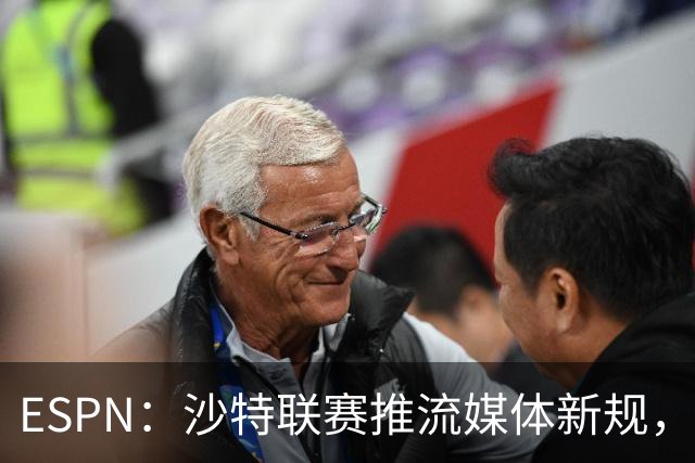 ESPN：沙特联赛推流媒体新规，C罗或凭10亿粉丝获巨额分成